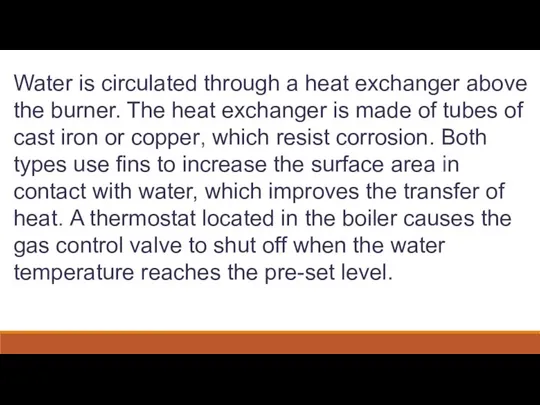 Water is circulated through a heat exchanger above the burner. The