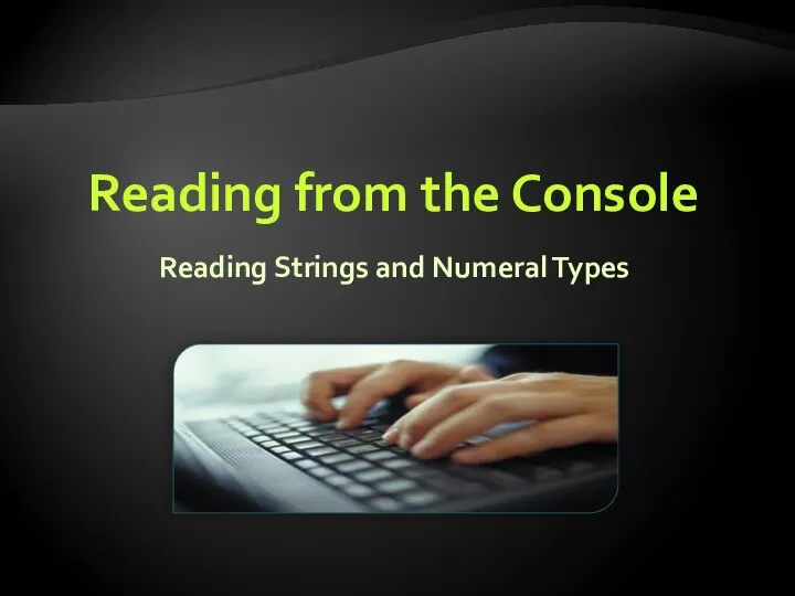 Reading from the Console Reading Strings and Numeral Types