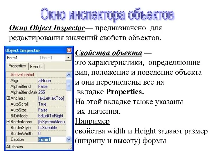 Окно Object Inspector— предназначено для редактирования значений свойств объектов. Свойства объекта