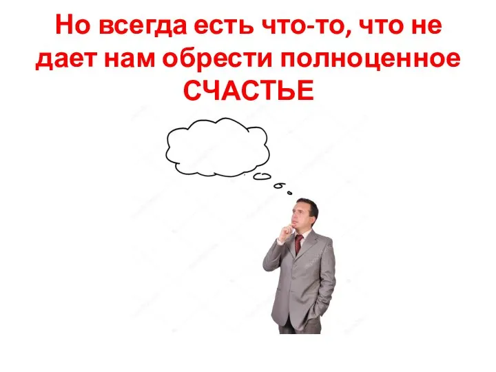 Но всегда есть что-то, что не дает нам обрести полноценное СЧАСТЬЕ