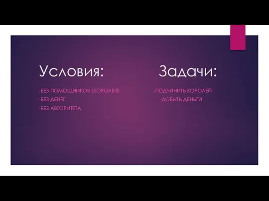 Условия: Задачи: -БЕЗ ПОМОЩНИКОВ (КОРОЛЕЙ) -ПОДЧИНИТЬ КОРОЛЕЙ -БЕЗ ДЕНЕГ -ДОБЫТЬ ДЕНЬГИ -БЕЗ АВТОРИТЕТА