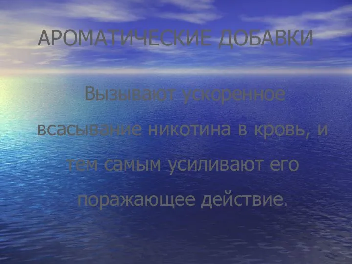 АРОМАТИЧЕСКИЕ ДОБАВКИ Вызывают ускоренное всасывание никотина в кровь, и тем самым усиливают его поражающее действие.