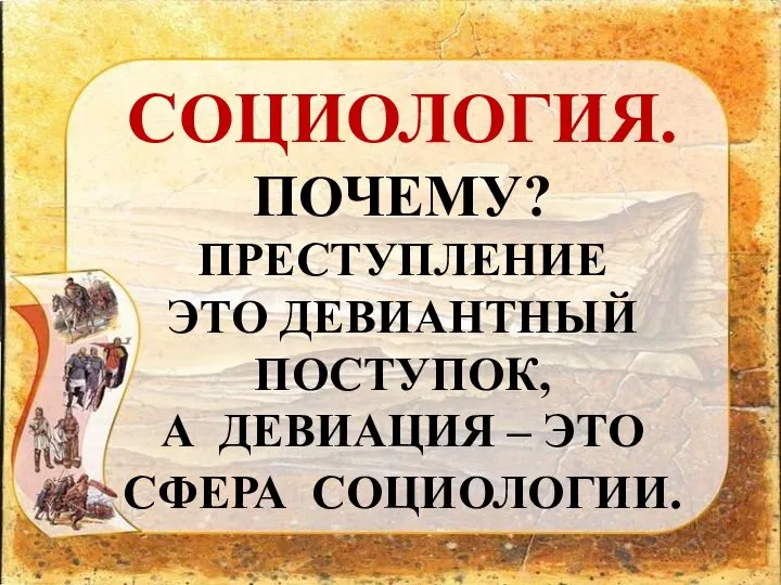 СОЦИОЛОГИЯ. ПОЧЕМУ? ПРЕСТУПЛЕНИЕ ЭТО ДЕВИАНТНЫЙ ПОСТУПОК, А ДЕВИАЦИЯ – ЭТО СФЕРА СОЦИОЛОГИИ.