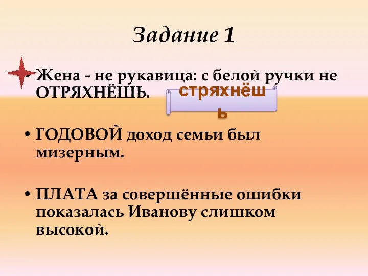 Задание 1 Жена - не рукавица: с белой ручки не ОТРЯХНЁШЬ.