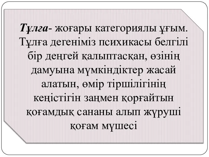 Тұлға- жоғары категориялы ұғым. Тұлға дегеніміз психикасы белгілі бір деңгей қалыптасқан,