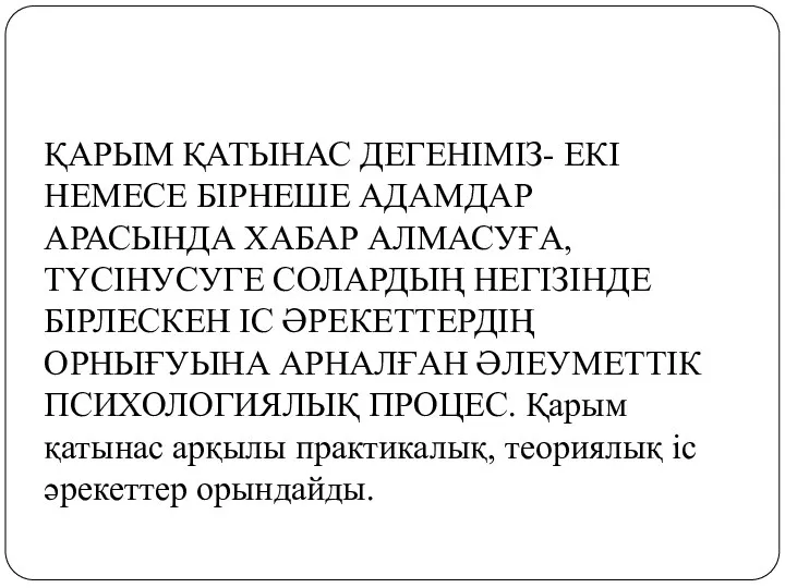 ҚАРЫМ ҚАТЫНАС ДЕГЕНІМІЗ- ЕКІ НЕМЕСЕ БІРНЕШЕ АДАМДАР АРАСЫНДА ХАБАР АЛМАСУҒА, ТҮСІНУСУГЕ