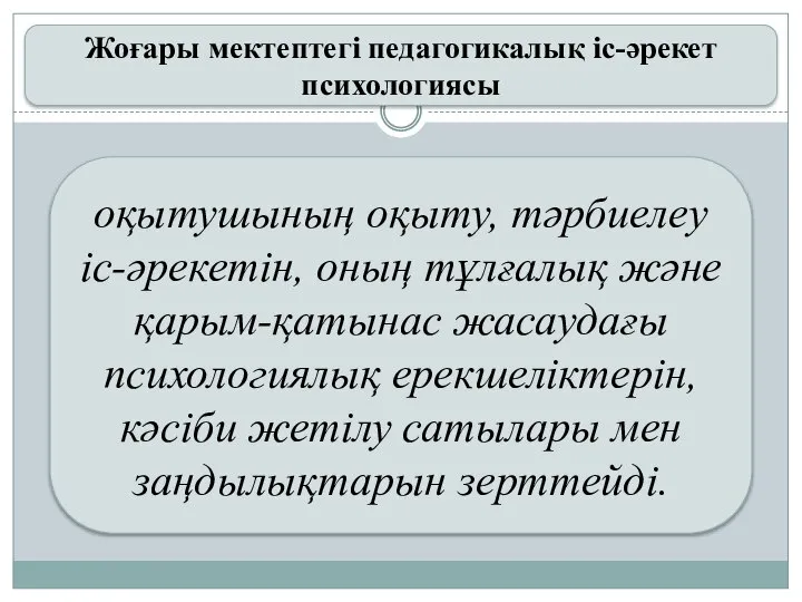 Жоғары мектептегі педагогикалық іс-әрекет психологиясы оқытушының оқыту, тәрбиелеу іс-әрекетін, оның тұлғалық