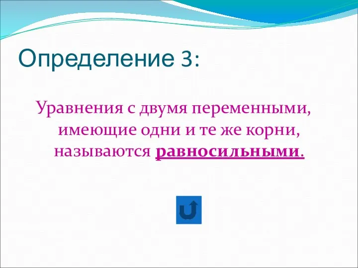 Определение 3: Уравнения с двумя переменными, имеющие одни и те же корни, называются равносильными.