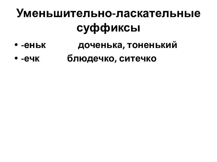 Уменьшительно-ласкательные суффиксы -еньк доченька, тоненький -ечк блюдечко, ситечко