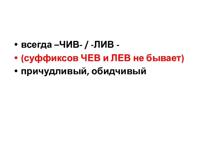 всегда –ЧИВ- / -ЛИВ - (суффиксов ЧЕВ и ЛЕВ не бывает) причудливый, обидчивый