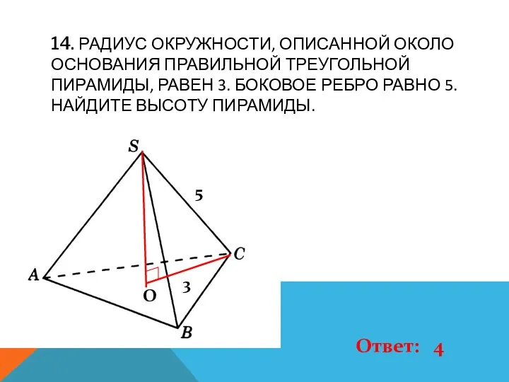 14. РАДИУС ОКРУЖНОСТИ, ОПИСАННОЙ ОКОЛО ОСНОВАНИЯ ПРАВИЛЬНОЙ ТРЕУГОЛЬНОЙ ПИРАМИДЫ, РАВЕН 3.