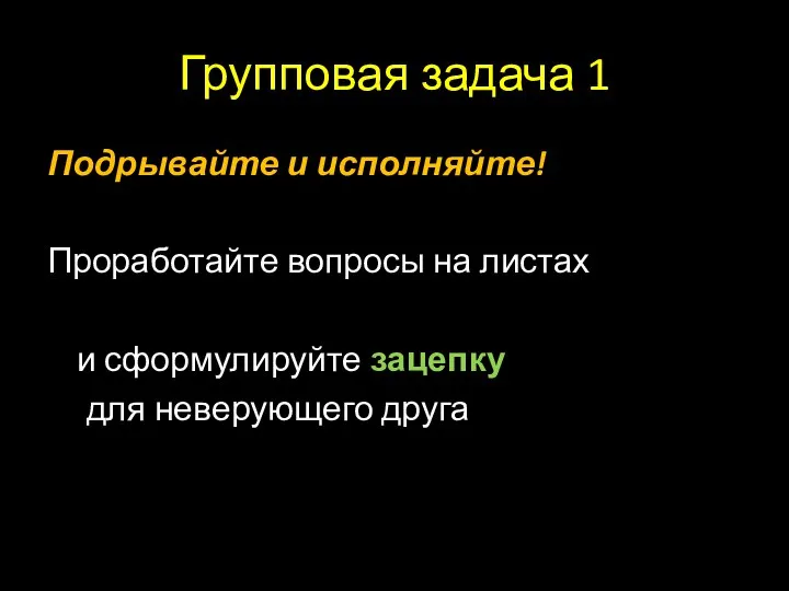 Групповая задача 1 Подрывайте и исполняйте! Проработайте вопросы на листах и сформулируйте зацепку для неверующего друга