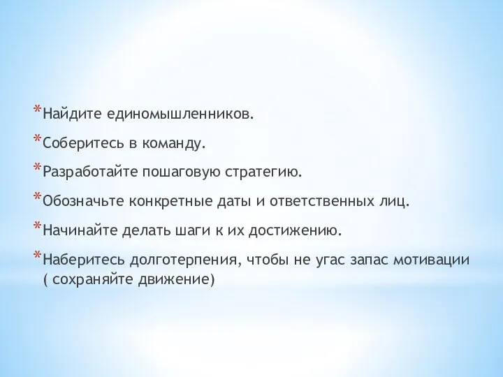 Найдите единомышленников. Соберитесь в команду. Разработайте пошаговую стратегию. Обозначьте конкретные даты