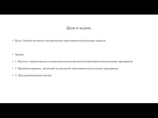 Цели и задачи: Цель: Анализ аптечного ассортимента противовоспалительных средств. Задачи: 1.