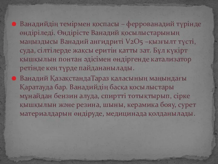 Ванадийдің темірмен қоспасы – феррованадий түрінде өндіріледі. Өндірісте Ванадий қосылыстарының маңыздысы