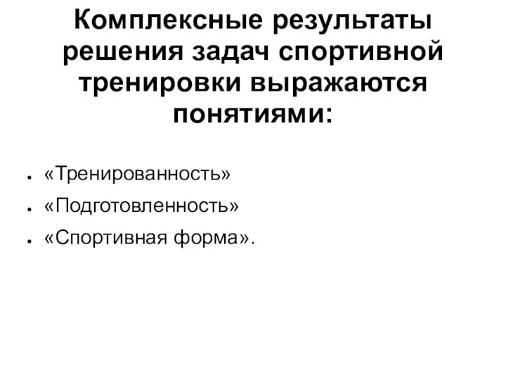 Комплексные результаты решения задач спортивной тренировки выражаются понятиями: «Тренированность» «Подготовленность» «Спортивная форма».