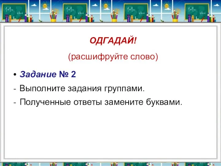 ОДГАДАЙ! (расшифруйте слово) Задание № 2 Выполните задания группами. Полученные ответы замените буквами.