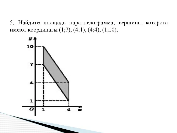 5. Найдите площадь параллелограмма, вершины которого имеют координаты (1;7), (4;1), (4;4), (1;10).