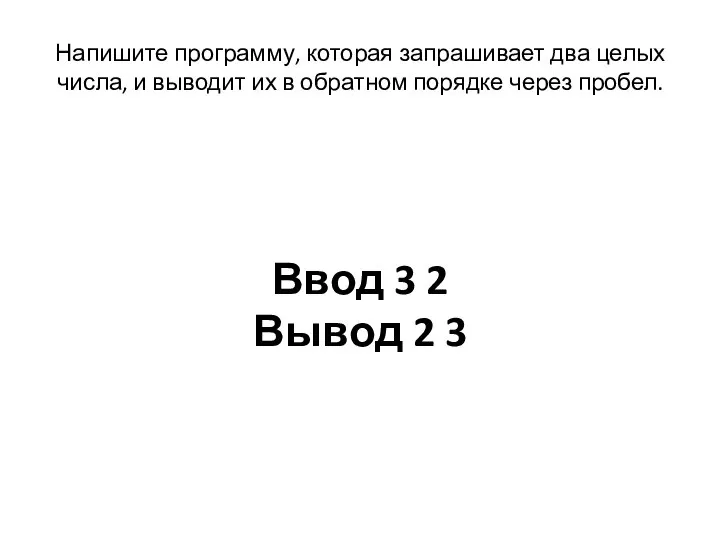 Напишите программу, которая запрашивает два целых числа, и выводит их в