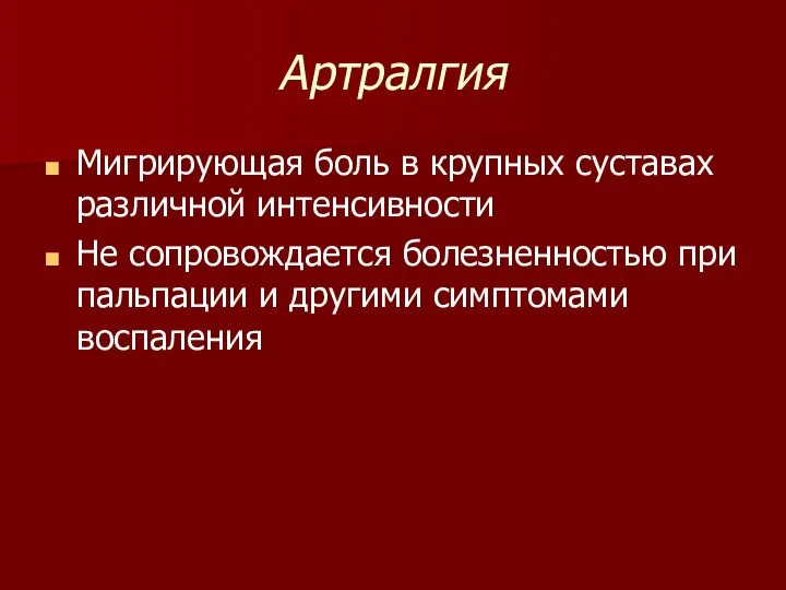 Артралгия Мигрирующая боль в крупных суставах различной интенсивности Не сопровождается болезненностью