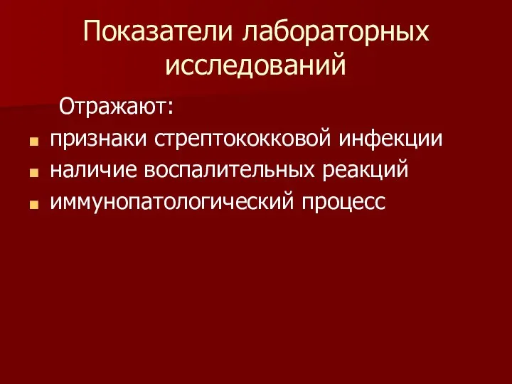 Показатели лабораторных исследований Отражают: признаки стрептококковой инфекции наличие воспалительных реакций иммунопатологический процесс