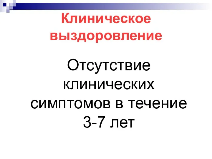 Клиническое выздоровление Отсутствие клинических симптомов в течение 3-7 лет