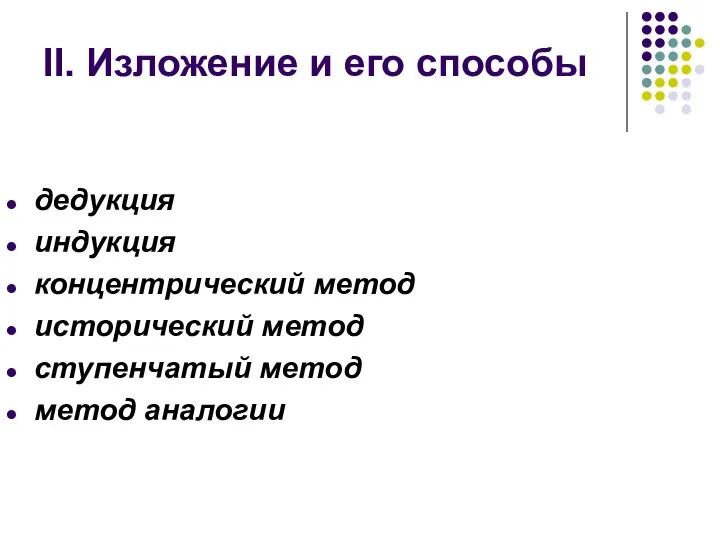 II. Изложение и его способы дедукция индукция концентрический метод исторический метод ступенчатый метод метод аналогии