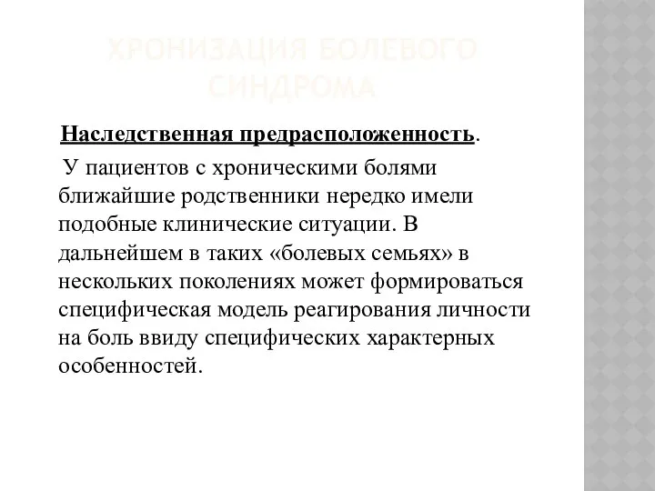 ХРОНИЗАЦИЯ БОЛЕВОГО СИНДРОМА Наследственная предрасположенность. У пациентов с хроническими болями ближайшие