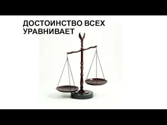 ДОСТОИНСТВО ВСЕХ УРАВНИВАЕТ