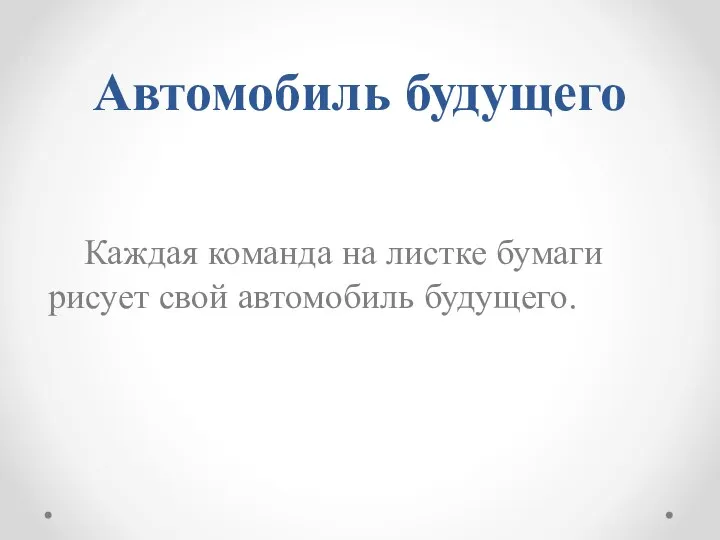 Автомобиль будущего Каждая команда на листке бумаги рисует свой автомобиль будущего.