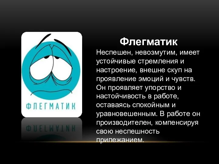 Флегматик Неспешен, невозмутим, имеет устойчивые стремления и настроение, внешне скуп на