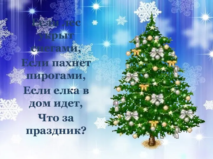 Если лес yкрыт снегами, Если пахнет пирогами, Если елка в дом идет, Что за праздник?