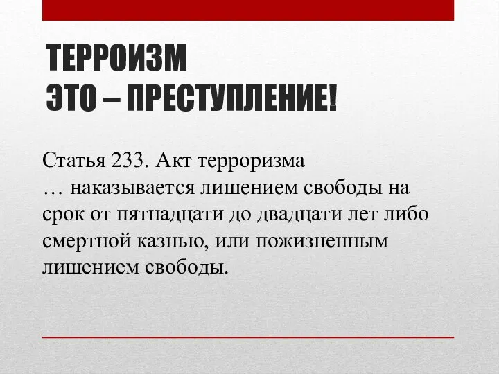 ТЕРРОИЗМ ЭТО – ПРЕСТУПЛЕНИЕ! Статья 233. Акт терроризма … наказывается лишением