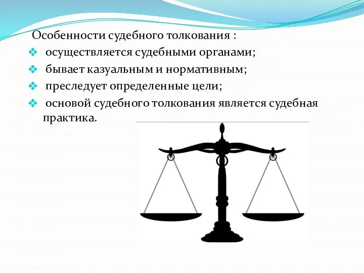 Особенности судебного толкования : осуществляется судебными органами; бывает казуальным и нормативным;