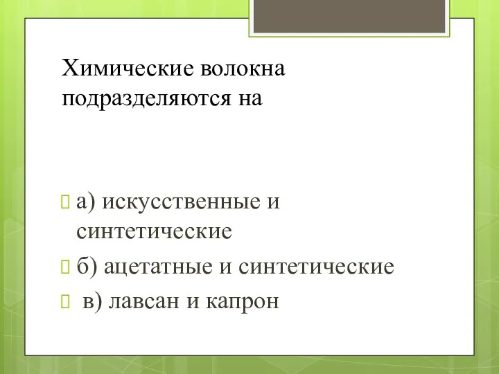 Химические волокна подразделяются на а) искусственные и синтетические б) ацетатные и синтетические в) лавсан и капрон