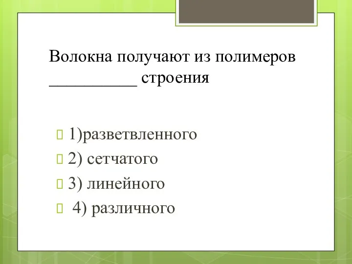 Волокна получают из полимеров __________ строения 1)разветвленного 2) сетчатого 3) линейного 4) различного