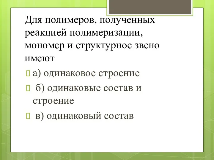 Для полимеров, полученных реакцией полимеризации, мономер и структурное звено имеют а)