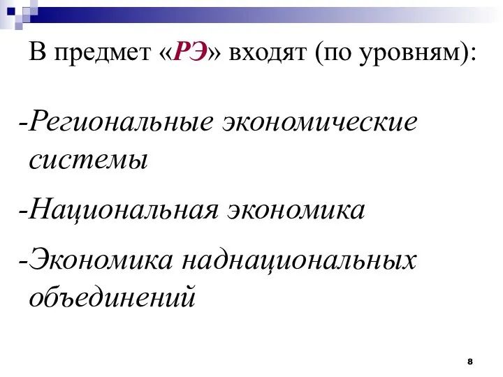 В предмет «РЭ» входят (по уровням): Региональные экономические системы Национальная экономика Экономика наднациональных объединений