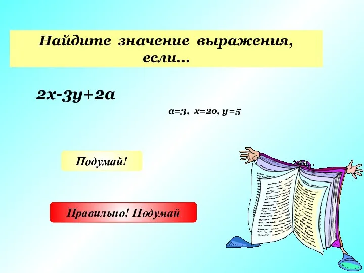 Найдите значение выражения, если… Подумай! Правильно! Подумай 2х-3у+2а а=3, х=2о, у=5