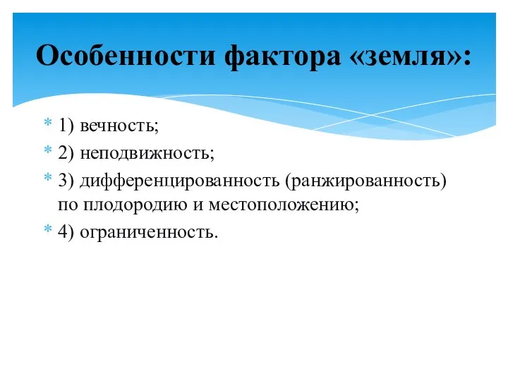 1) вечность; 2) неподвижность; 3) дифференцированность (ранжированность) по плодородию и местоположению; 4) ограниченность. Особенности фактора «земля»: