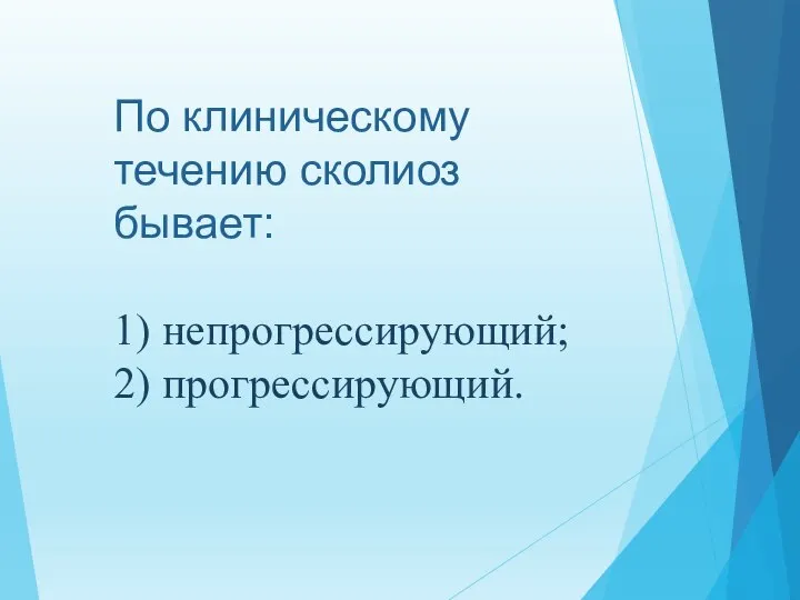 По клиническому течению сколиоз бывает: 1) непрогрессирующий; 2) прогрессирующий.