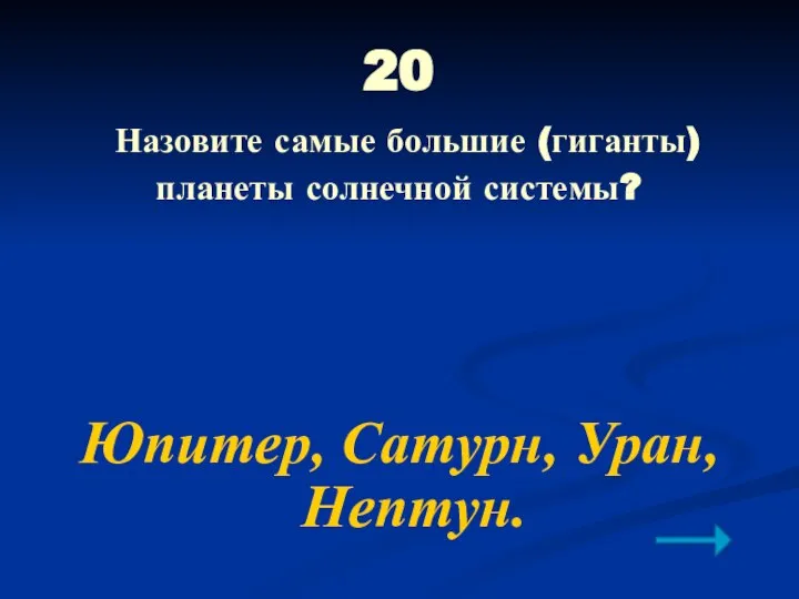 20 Назовите самые большие (гиганты) планеты солнечной системы? Юпитер, Сатурн, Уран, Нептун.