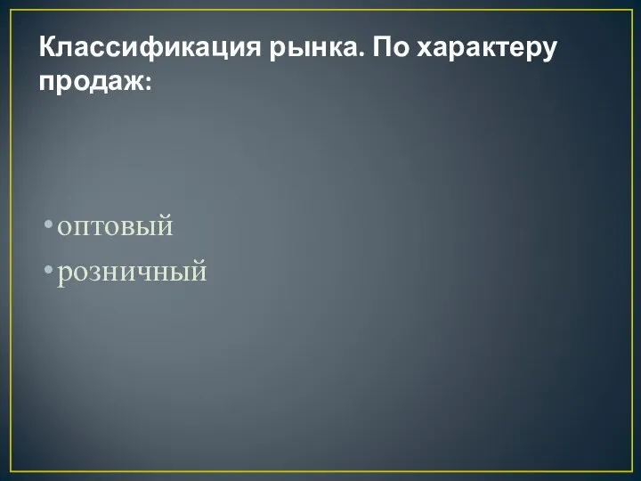 Классификация рынка. По характеру продаж: оптовый розничный