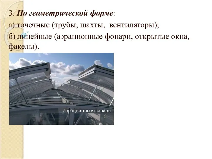 3. По геометрической форме: а) точечные (трубы, шахты, вентиляторы); б) линейные