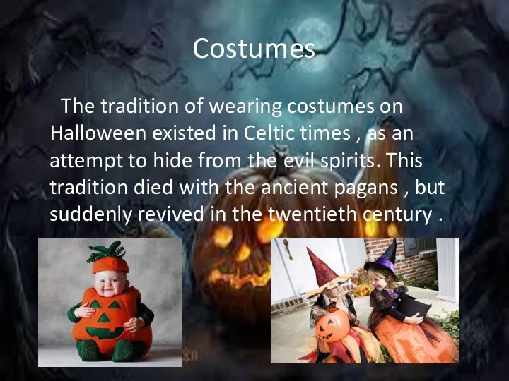 Costumes The tradition of wearing costumes on Halloween existed in Celtic