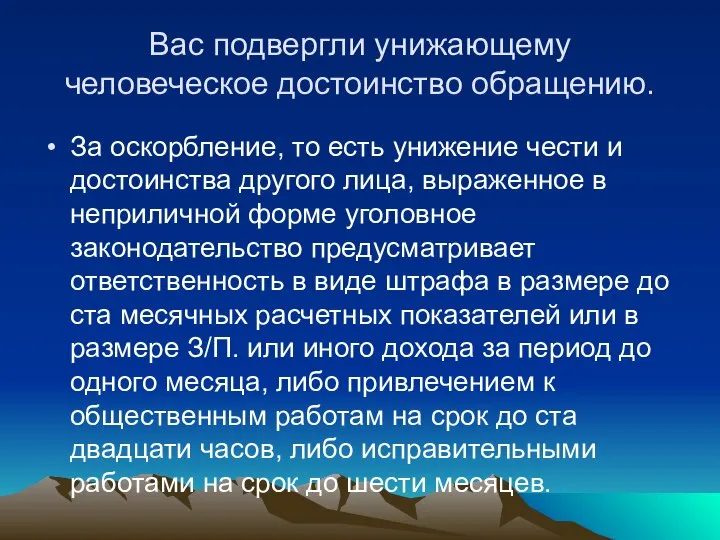 Вас подвергли унижающему человеческое достоинство обращению. За оскорбление, то есть унижение