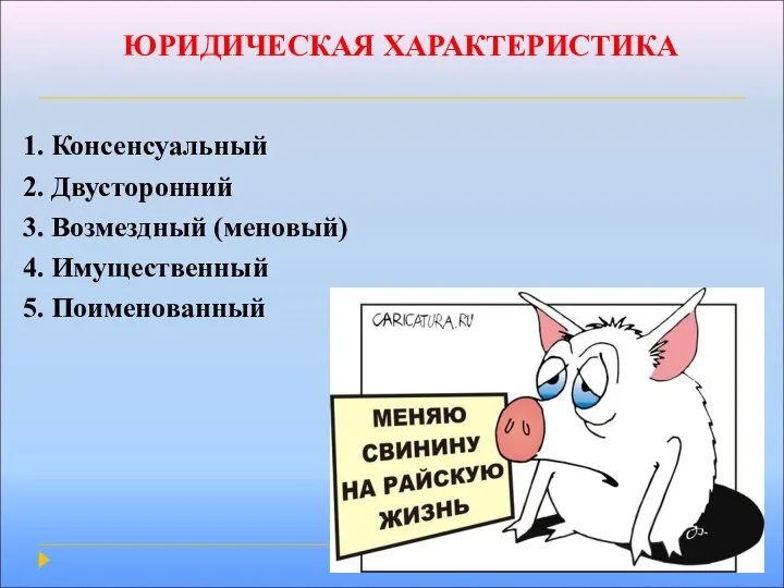 ЮРИДИЧЕСКАЯ ХАРАКТЕРИСТИКА 1. Консенсуальный 2. Двусторонний 3. Возмездный (меновый) 4. Имущественный 5. Поименованный