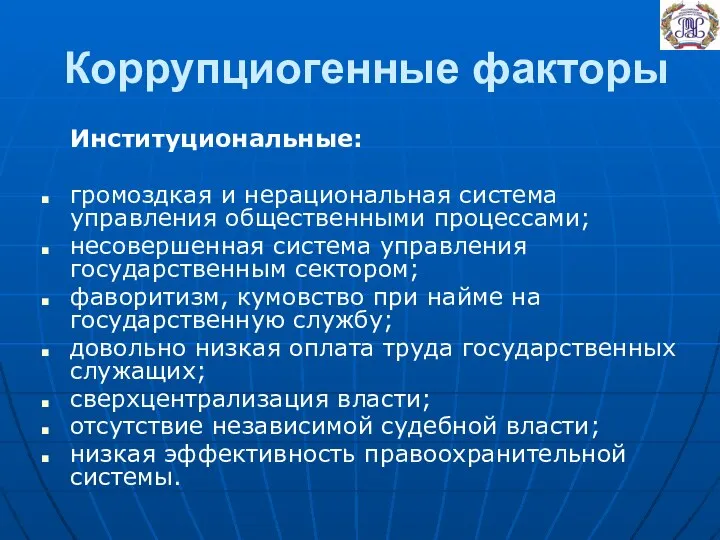 Коррупциогенные факторы Институциональные: громоздкая и нерациональная система управления общественными процессами; несовершенная