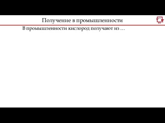 В промышленности кислород получают из … Получение в промышленности