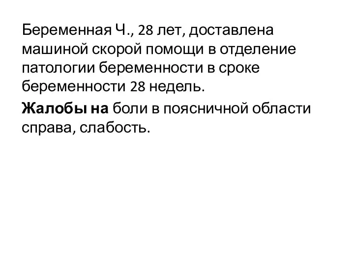 Беременная Ч., 28 лет, доставлена машиной скорой помощи в отделение патологии